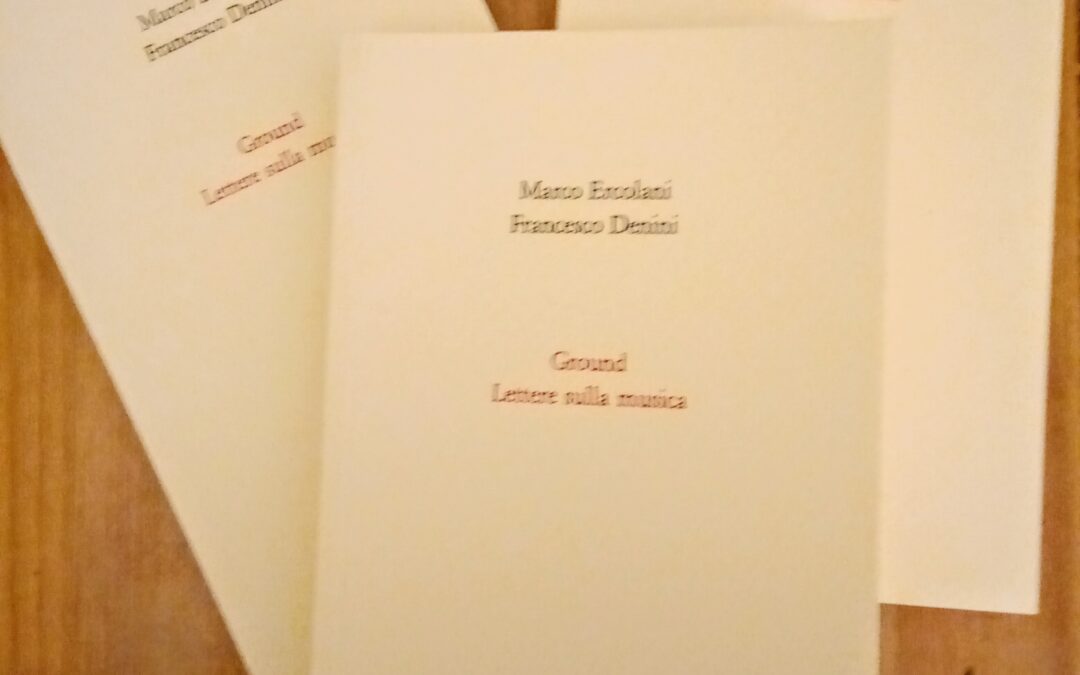 “GROUND. LETTERE SULLA MUSICA” – DI MARCO ERCOLANI E FRANCESCO DENINI, presentazione di Francesco Denini